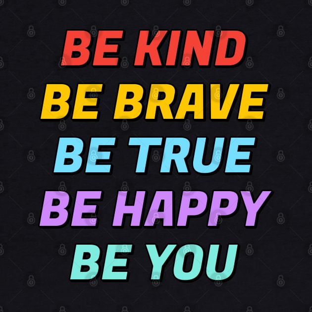 Be Kind Be Brave Be True Be Happy Be You by InspireMe